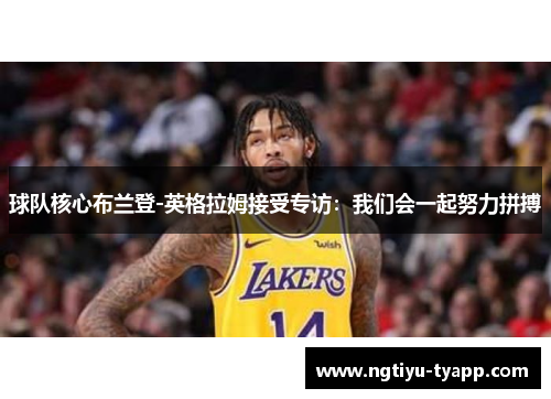 球队核心布兰登-英格拉姆接受专访：我们会一起努力拼搏