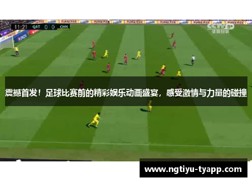 震撼首发！足球比赛前的精彩娱乐动画盛宴，感受激情与力量的碰撞
