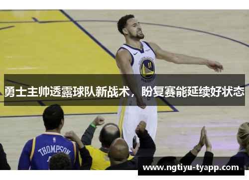 勇士主帅透露球队新战术，盼复赛能延续好状态