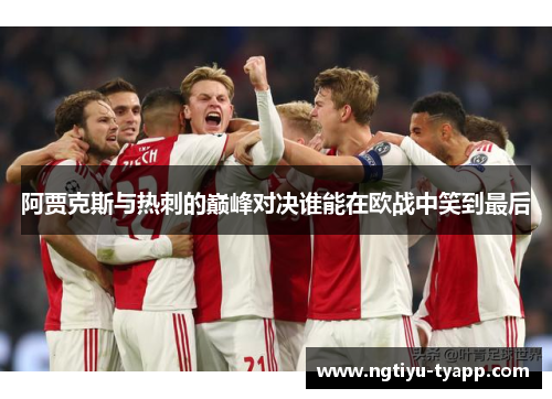 阿贾克斯与热刺的巅峰对决谁能在欧战中笑到最后